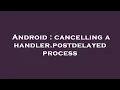 Android cancelling a handler postdelayed process