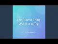 Download Lagu The Bravest Thing Was Not to Try