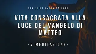 Don Luigi Maria Epicoco - Vita Consacrata alla luce del Vangelo di Matteo - quinta meditazione