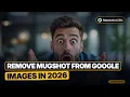 Remove Mugshot From Google Images in 2026 3 Methods