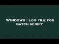 Windows Log file for batch script