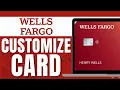 HOW TO CUSTOMIZE WELLS FARGO CARD