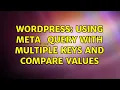 Wordpress Using meta - query with multiple keys and compare values 3 Solutions
