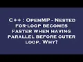 C OpenMP - Nested for-loop becomes faster when having parallel before outer loop Why