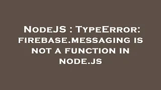 NodeJS TypeError firebase messaging is not a function in node js