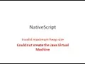 Nativescript Invalide maximum heap size or could not create the JVM
