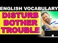 DISTURB BOTHER TROUBLE ANNOY ESL VOCABULARY