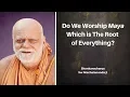 Lagu क्या हम माया जो की जड़ है; की उपासना करते हैं ?