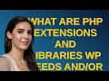 Wordpress What are PHP extensions and libraries WP needs uses
