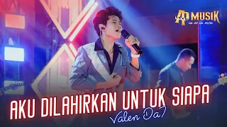 aku dilahirkan untuk siapa valen da7 ap musik x aymax pro 