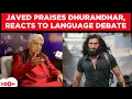 Lagu Javed Akhtar PRAISES Ranveer Singh's film Dhurandhar, REACTS to language debate