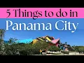 5 Things to Do in Panama City and Tips for Travelers