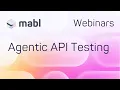 mabl s API Testing Webinar Agentic API Testing