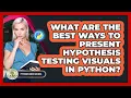 What Are The Best Ways To Present Hypothesis Testing Visuals In Python - Python Code School