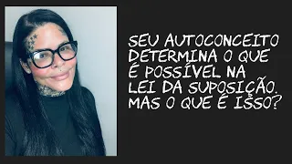 Seu autoconceito determina o que é possível na lei da suposição. Mas o que é isso?