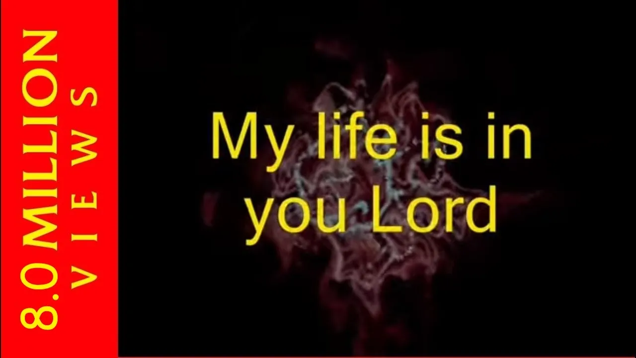 MY LIFE IS IN YOU LORD!