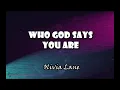 Who God Says You Are ( Lyrics by Olivia Lane