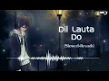 Dil Lauta Do [Slowed+Reverb]-Jubin Nautiyal & Payal Dev | Textaudio