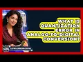 What Is Quantization Error In Analog-to-digital Conversion - Electrical Engineering Essentials