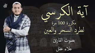 آيه الكرسي مكرره 100 مره بصوت القارئ علاء عقل الرقية الشرعية لطرد السحر والعين من البيوت 