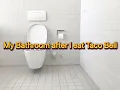 My bathroom after I eat Taco Bell