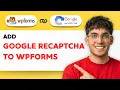 How to Add Google ReCaptcha to WPForms 2026 Full Guide