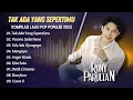 Download Lagu RONY PARULIAN - TAK ADA YANG SEPERTIMU - PESONA SEDERHANA - TAK ADA UJUNGNYA || POP INDO TERPOPULER