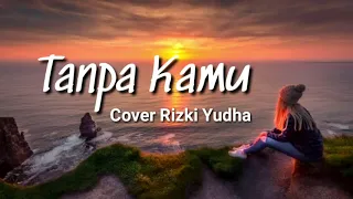 Download Kau tarik ulur perasaan tulusku kepadamu!!! Tanpa Kamu - Early Summer Cover By Rizki Yudha ( lirik ) MP3