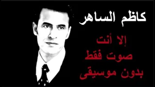 كاظم الساهر   إلا أنت    صوت فقط     بدون موسيقى دندنها