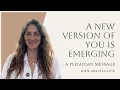 A New Version Of You Is Emerging - A Pleiadian Message