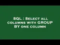 SQL Select all columns with GROUP BY one column