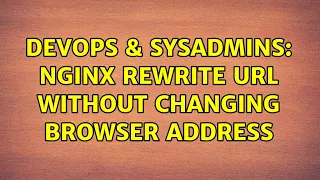 DevOps SysAdmins nginx rewrite url without changing browser address 2 Solutions