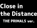 [FF14] Close in the Distance THE PRIMALS ver.　　歌詞あり