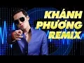 Download Lagu Khánh Phương Remix 2018 - Liên Khúc Nhạc Trẻ Remix Hay Nhất Khánh Phương 2018