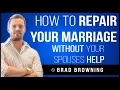 How To Repair Your Marriage Without Your Spouses Help