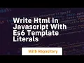 Write html in javascript with es6 template literals