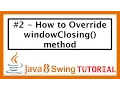 Java Swing Tutorial - How to Override windowClosing method