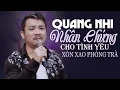 Download Lagu Giọng Ca Mới Với Phong Cách Độc Lạ Xôn Xao Phòng Trà 🔥 NHÂN CHỨNG Quang Nhi nhiều cảm xúc
