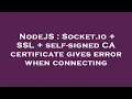 NodeJS Socket io SSL self-signed CA certificate gives error when connecting