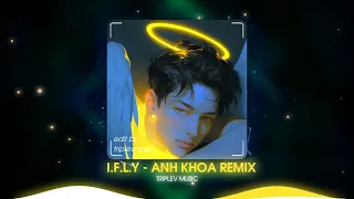 I.F.L.Y - ANH KHOA REMIX | REMIX TIKTOK