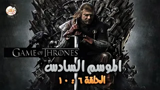 ملخص الموسم السادس من مسلسل Game Of Thrones الحلقة من 6 لـ 10 اقتراب العاركة المنتظرة 