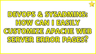 DevOps SysAdmins How can I easily customize Apache web server error pages 3 Solutions
