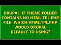 If theme folder contains no html tpl php file which html tpl php would Drupal default to using