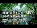 🌙 5小時無廣告深度睡眠音樂+Traditional Chinese Music+100首自然療癒自由詩 | 笛・簫・古箏・二胡・大提琴| 5 Hours of AD Free Sleep Music