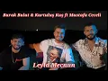 Burak Bulut & Kurtuluş Kuş ft Mustafa Ceceli - Leyla Mecnun