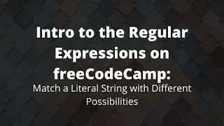 Match a Literal String with Different Possibilities Learn Regexes on freeCodeCamp Understanding JS
