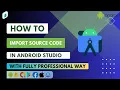 Mastering Android Studio How to Import Source Code Like a Pro