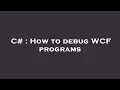 C How to debug WCF programs