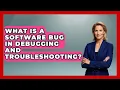 What Is A Software Bug In Debugging And Troubleshooting - Learn To Troubleshoot