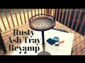 Rusty Ash Tray Revamp DIY